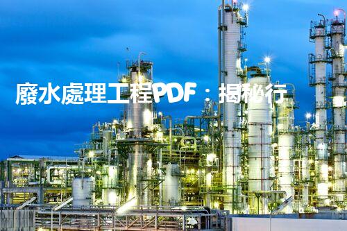 廢水處理工程PDF：揭秘行業(yè)頂尖技術(shù)與以后趨勢？